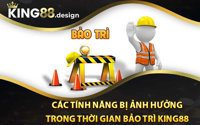 Các tính năng bị ảnh hưởng trong thời gian bảo trì King88