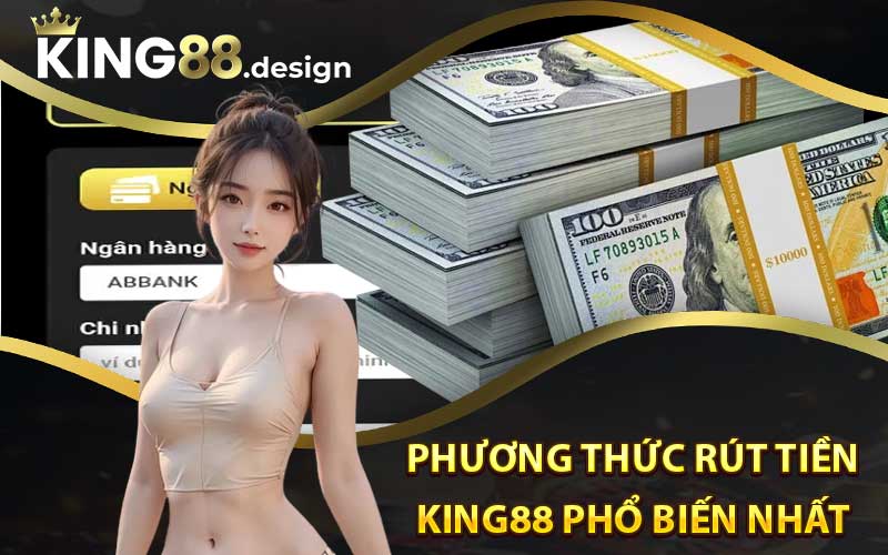 Những phương thức rút tiền King88 phổ biến nhất hiện nay